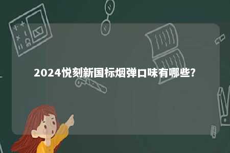 2024悦刻新国标烟弹口味有哪些？ 
